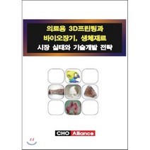 의료용 3D프린팅과 바이오장기 생체재료 시장 실태와 기술개발 전략(2017), 씨에치오 얼라이언스(CHO Alliance), 씨에치오 얼라이언스 편집부