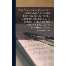 (영문도서) The Thompson Country Being Notes on the History of Southern British Columbia and Particular... Hardcover, Legare Street Press, English, 9781016046633