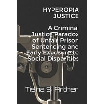 HYPEROPIA JUSTICE A Criminal Justice Paradox of Unfair Prison Sentencing and Early Exposure to Socia... Paperback, Independently Published