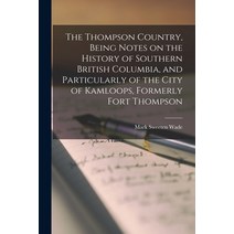 (영문도서) The Thompson Country Being Notes on the History of Southern British Columbia and Particular... Paperback, Legare Street Press, English, 9781016051880
