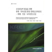 신성장동력 발굴을 위한 원예 특작산업 발전 전략(2/2차연도): 화훼 인삼 녹차산업 중심, 한국농촌경제연구원