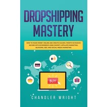 (영문도서) Dropshipping: Mastery - How to Make Money Online and Create $10 000+/Month in Passive Income ... Hardcover, Alakai Publishing LLC, English, 9781951754495