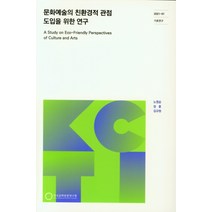 문화예술의 친환경적 관점 도입을 위한 연구, 문화예술의 친환경적 관점 도.., 노영순(저),한국문화관광정책연, 한국문화관광정책연구원