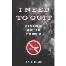 I Need to Quit: How to Prepare Yourself to Stop Smoking Paperback, Independently Published