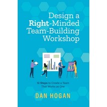 (영문도서) Design a Right-Minded Team-Building Workshop: 12 Steps to Create a Team That Works as One Paperback, Lord & Hogan LLC, English, 9781939585127