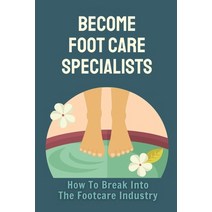 (영문도서) Become Foot Care Specialists: How To Break Into The Footcare Industry: Looking For A New Care... Paperback, Independently Published, English, 9798453656028