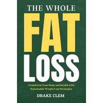 (영문도서) The Whole Fat Loss: Transform Your Body and Health with Sustainable Weight Loss Strategies Paperback, Independently Published, English, 9798386367183