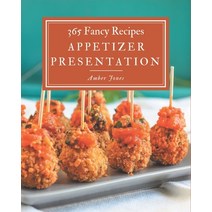 365 Fancy Appetizer Presentation Recipes: An Appetizer Presentation Cookbook Everyone Loves! Paperback, Independently Published