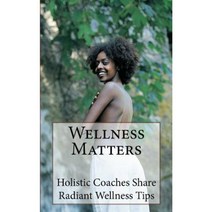 Wellness Matters: Holistic Life Coaches Weigh in on Wellness and Other Matters Paperback, Radiant Health Institute