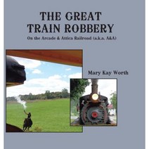 The Great Train Robbery: On the Arcade & Attica Railroad (A.K.A. A&a) Hardcover, Authorhouse