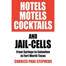 Hotels Motels Cocktails & Jail-Cells: From Syringe to Salvation in Fort Worth Texas Paperback, Outskirts Press