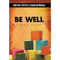 Be Well: Build Your E.M.P.I.R.E. of Health and Wellness Hardcover, Authorhouse