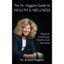 The Dr. Higgins Guide to Health & Wellness: Physical Emotional Intellectual Spiritual Paperback, Createspace Independent Publishing Platform