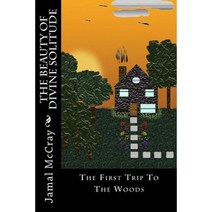 The Beauty of Divine Solitude: The First Trip to the Woods Paperback, Createspace Independent Publishing Platform