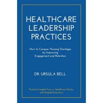 Healthcare Leadership Practices: How to Conquer Nursing Shortages by Improving Engagement and Retention Paperback, Higgins Publishing