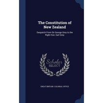 The Constitution of New Zealand: Despatch from Sir George Grey to the Right Hon. Earl Grey Hardcover, Sagwan Press