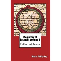 Magistery of Bismuth Volume Two: Collected Poems Paperback, Createspace Independent Publishing Platform