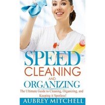 Speed Cleaning and Organizing: Ultimate Speed Cleaning and Organizing Guide for Super Busy Moms! Paperback, Createspace