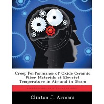 Creep Performance of Oxide Ceramic Fiber Materials at Elevated Temperature in Air and in Steam Paperback, Biblioscholar
