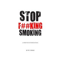 Stop F##king Smoking: A Written Intervention Paperback, Createspace Independent Publishing Platform
