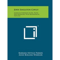 John Singleton Copley: American Portraits in Oil Pastel and Miniature with Biographical Sketches Paperback, Literary Licensing, LLC