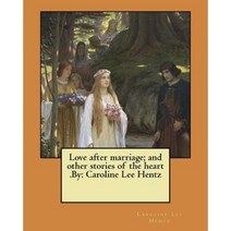 Love After Marriage; And Other Stories of the Heart .by: Caroline Lee Hentz Paperback, Createspace Independent Publishing Platform