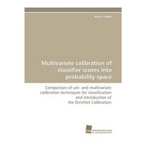 Multivariate Calibration of Classifier Scores Into Probability Space Paperback, Sudwestdeutscher Verlag Fur Hochschulschrifte