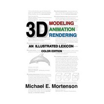 3D Modeling Animation and Rendering: An Illustrated Lexicon Color Edition Paperback, Createspace Independent Publishing Platform