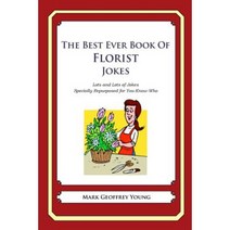 The Best Ever Book of Florist Jokes: Lots and Lots of Jokes Specially Repurposed for You-Know-Who Paperback, Createspace