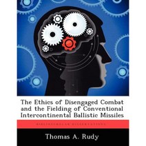 The Ethics of Disengaged Combat and the Fielding of Conventional Intercontinental Ballistic Missiles Paperback, Biblioscholar
