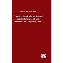 Friedrich Der Grosse Im Spiegel Seiner Zeit: Jugend Und Schlesische Kriege Bis 1756 Hardcover, Salzwasser-Verlag Gmbh