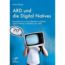 Ard Und Die Digital Natives: Perspektiven Fur Eine Offentlich-Rechtliche Jugend-Marke Im Portfolio Der Ard Paperback, Diplomica Verlag Gmbh