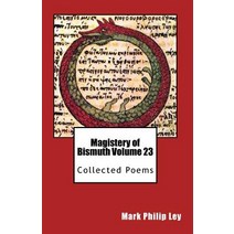 Magistery of Bismuth Volume Twenty-Three: Collected Poems Paperback, Createspace Independent Publishing Platform