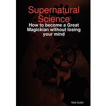 Supernatural Science - How to Become a Great Magickian Without Losing Your Mind Paperback, Nick Dutch