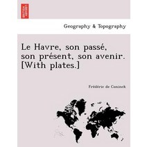 Le Havre Son Passe Son Pre Sent Son Avenir. [With Plates.] Paperback, British Library, Historical Print Editions