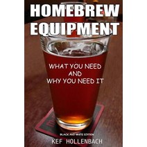 Homebrew Equipment (Black and White): What You Need and Why You Need It Paperback, Createspace Independent Publishing Platform