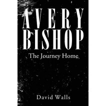 Avery Bishop: The Journey Home Paperback, Xlibris Corporation