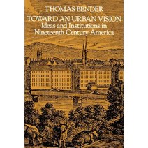 Toward an Urban Vision: Ideas and Institutions in Nineteenth-Century America Paperback, Johns Hopkins University Press
