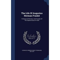 The Life of Augustus Herman Franke: Professor of Divinity and Founder of the Orphan-House in Halle Hardcover, Sagwan Press