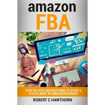 Amazon Fba: Step-By-Step Instruction to Start a Fulfillment by Amazon Business Paperback, Createspace Independent Publishing Platform