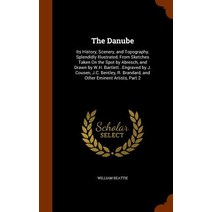 The Danube: Its History Scenery and Topography Splendidly Illustrated from Sketches Taken on the Spot by Abresch and Drawn by Hardcover, Arkose Press