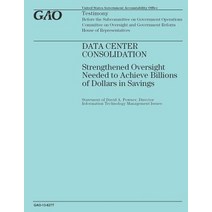 Data Center Consolidation: Strengthened Oversight Needed to Achieve Billions of Dollars in Savings, Createspace Independent Publishing Platform