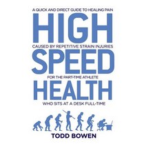 High Speed Health: A Quick and Direct Guide to Healing Pain Caused by Repetitive Strain Injuries for ..., Createspace