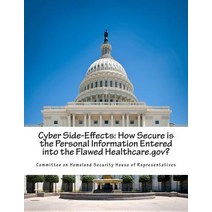 Cyber Side-Effects: How Secure Is the Personal Information Entered Into the Flawed Healthcare.Gov?, Createspace Independent Publishing Platform