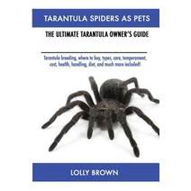 Tarantula Spiders as Pets: Tarantula Breeding Where to Buy Types Care Temperament Cost Health H..., Bryan Biernat