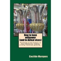 How to Have Willpower (and to Defeat Vices): Psychology of the Conduct: To Stop Squandering Smoking ..., Createspace Independent Publishing Platform