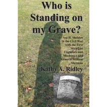 Who Is Standing on My Grave?: Asa H. Sheldon in the Civil War with the First Michigan Engineers and Me..., Createspace Independent Publishing Platform