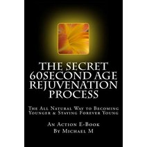 The Secret 60second Age Rejuvenation Process: The All Natural Way to Becoming Younger & Staying Foreve..., Createspace Independent Publishing Platform