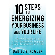 10 Steps to Energizing Your Business and Your Life: A Commonsense Guide to Stay Successfully Engaged i..., iUniverse