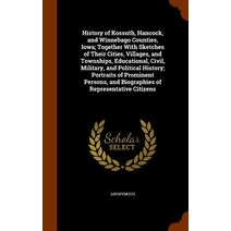 History of Kossuth Hancock and Winnebago Counties Iowa; Together with Sketches of Their Cities Vil..., Arkose Press